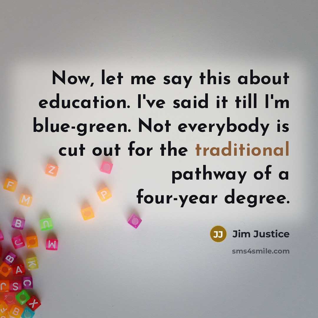 “Now, let me say this about education. I've said it…” quote by Jim Justice