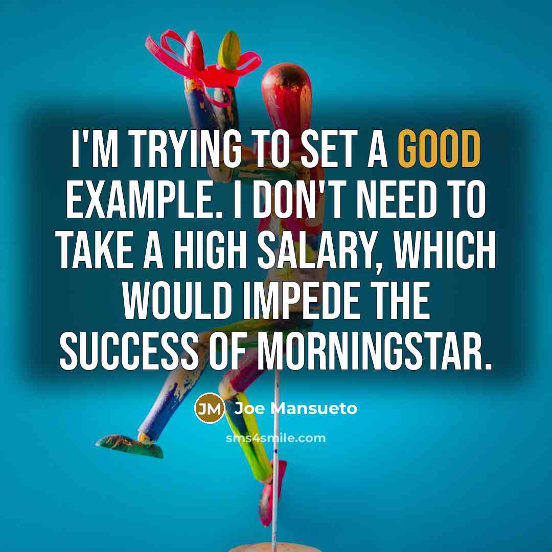 “I'm trying to set a good example. I don't need…” quote by Joe Mansueto