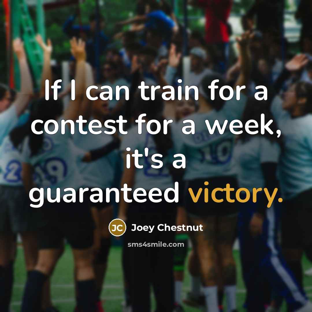 “If I can train for a contest for a week, it's a guaranteed victory.” quote by Joey Chestnut