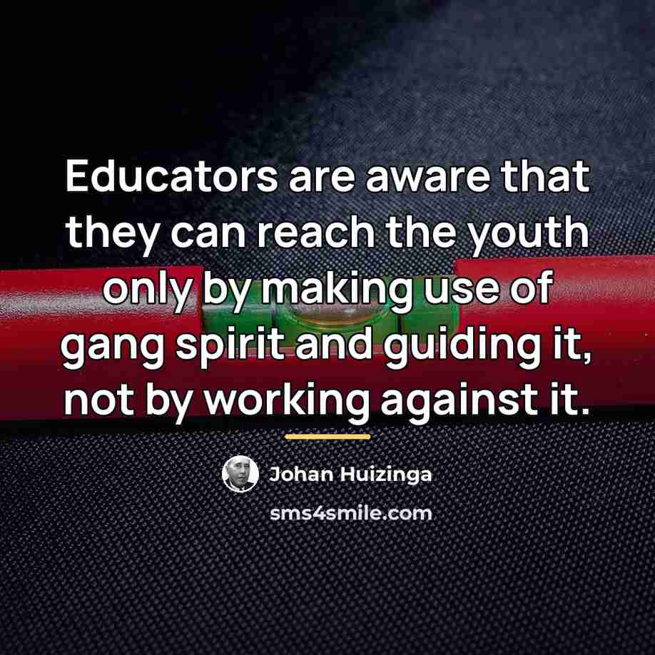 “Educators are aware that they can reach the youth only…” quote by Johan Huizinga