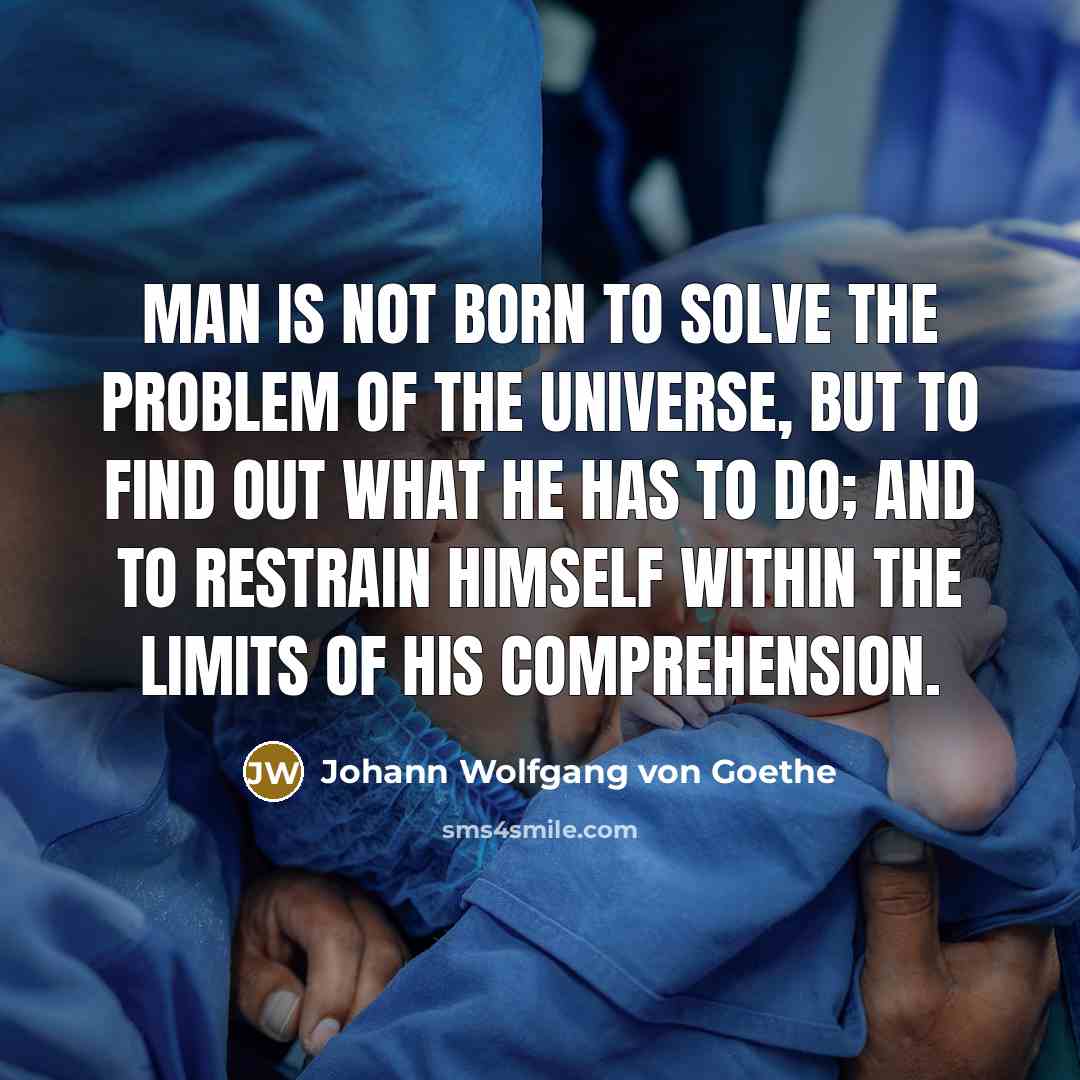 “Man is not born to solve the problem of the…” quote by Johann Wolfgang von Goethe