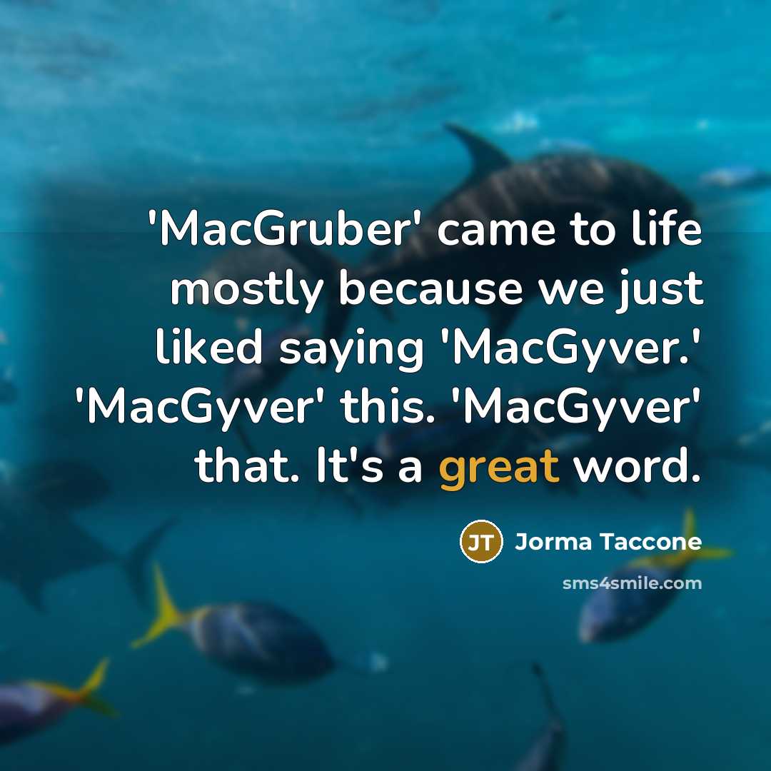 “'MacGruber' came to life mostly because we just liked saying…” quote by Jorma Taccone