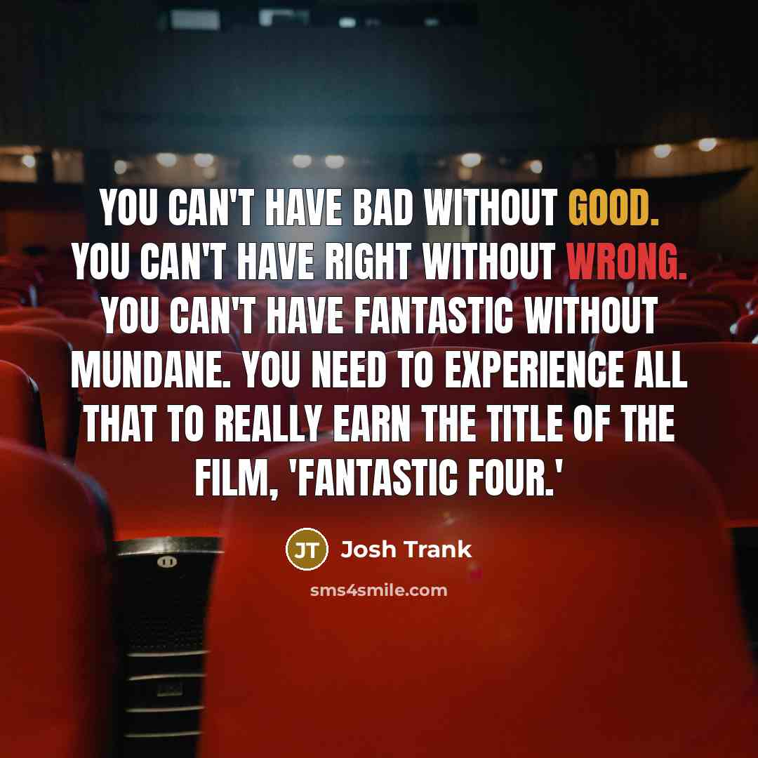 “You can't have bad without good. You can't have right…” quote by Josh Trank