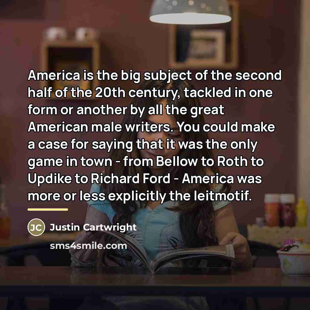 “America is the big subject of the second half of…” quote by Justin Cartwright