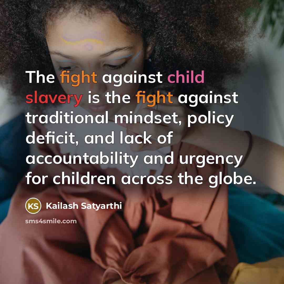 “The fight against child slavery is the fight against traditional…” quote by Kailash Satyarthi