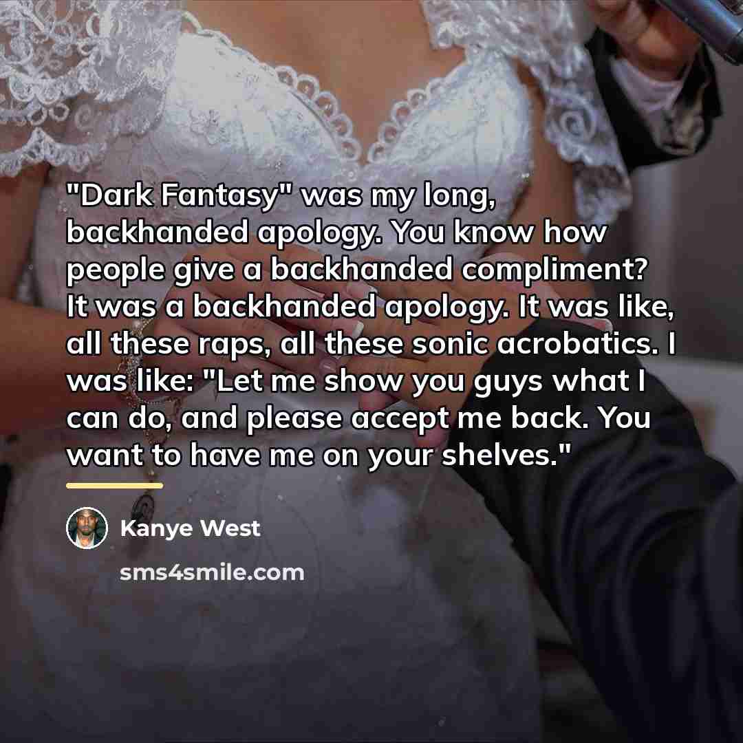“"Dark Fantasy" was my long, backhanded apology. You know how…” quote by Kanye West
