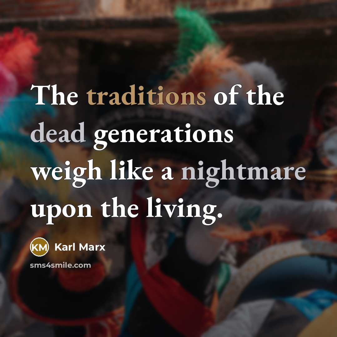 “The traditions of the dead generations weigh like a nightmare…” quote by Karl Marx