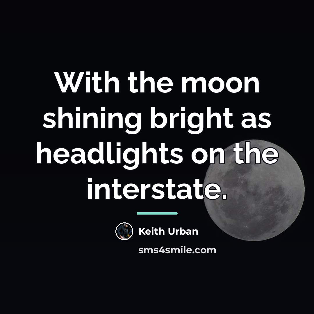 “With the moon shining bright as headlights on the interstate.…” quote by Keith Urban