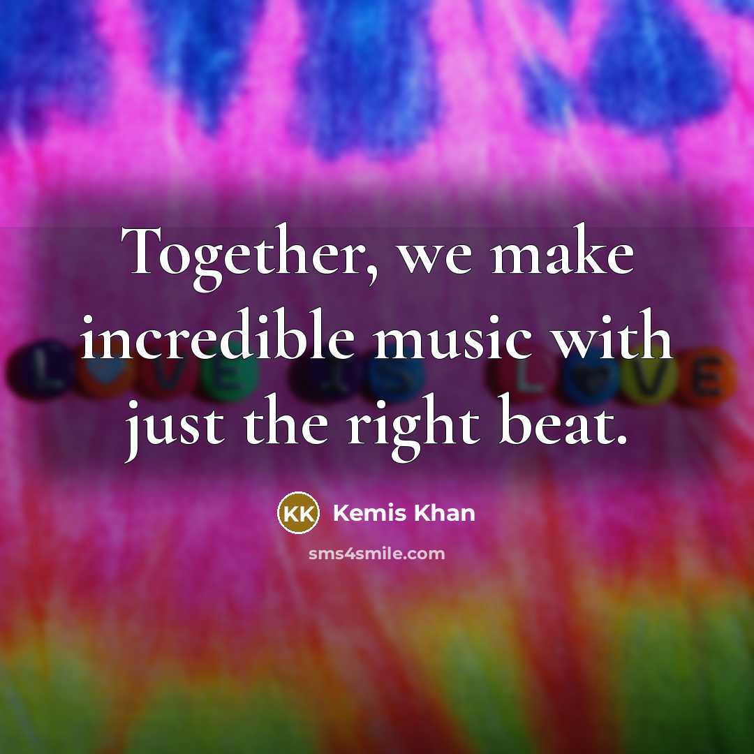 “Together, we make incredible music with just the right beat.…” quote by Kemis Khan