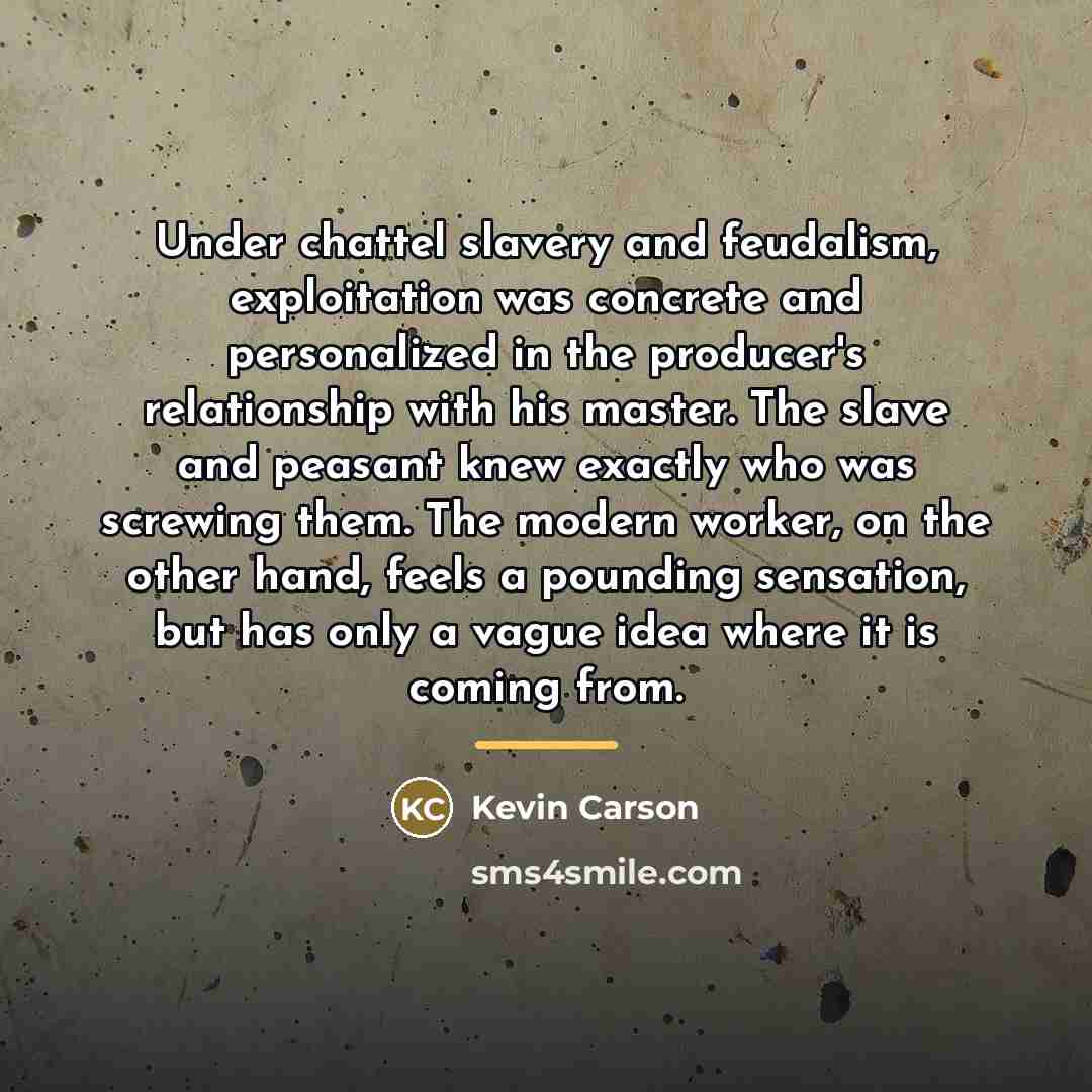 “Under chattel slavery and feudalism, exploitation was concrete and personalized…” quote by Kevin Carson