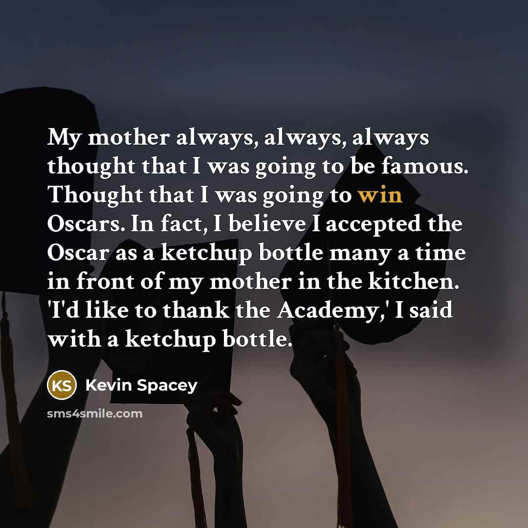 “My mother always, always, always thought that I was going…” quote by Kevin Spacey