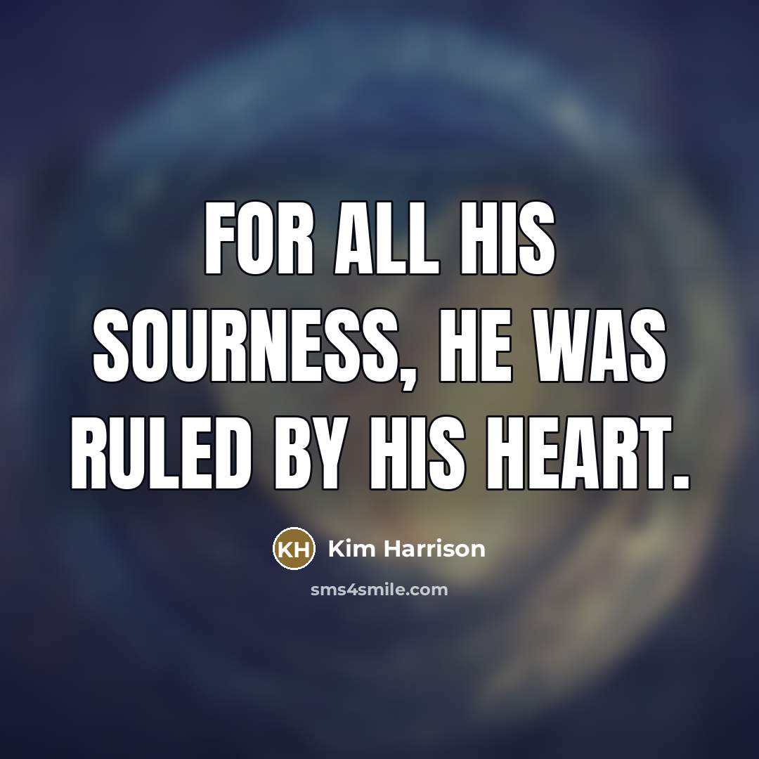 “For all his sourness, he was ruled by his heart.…” quote by Kim Harrison