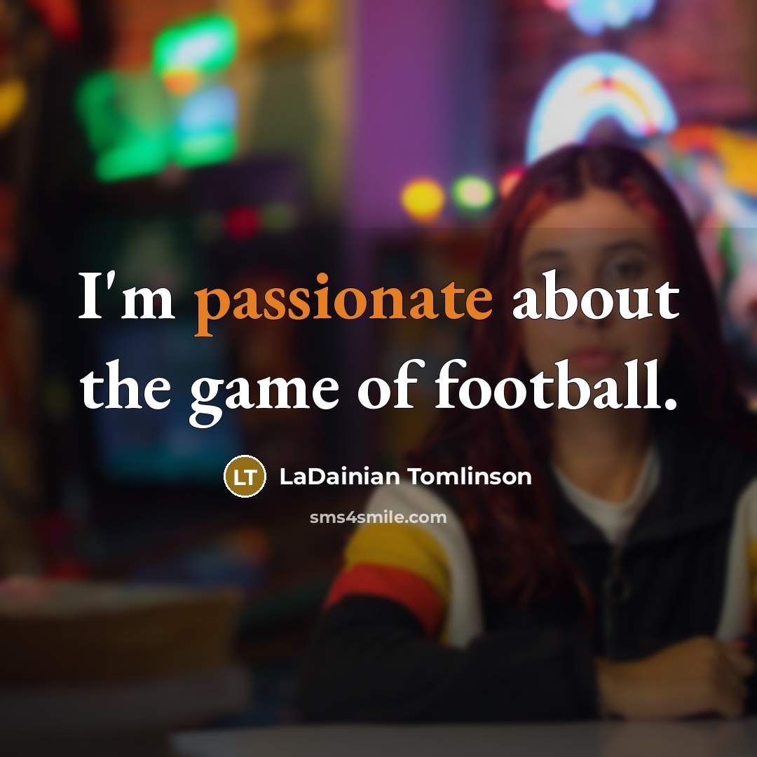 “I'm passionate about the game of football.…” quote by LaDainian Tomlinson