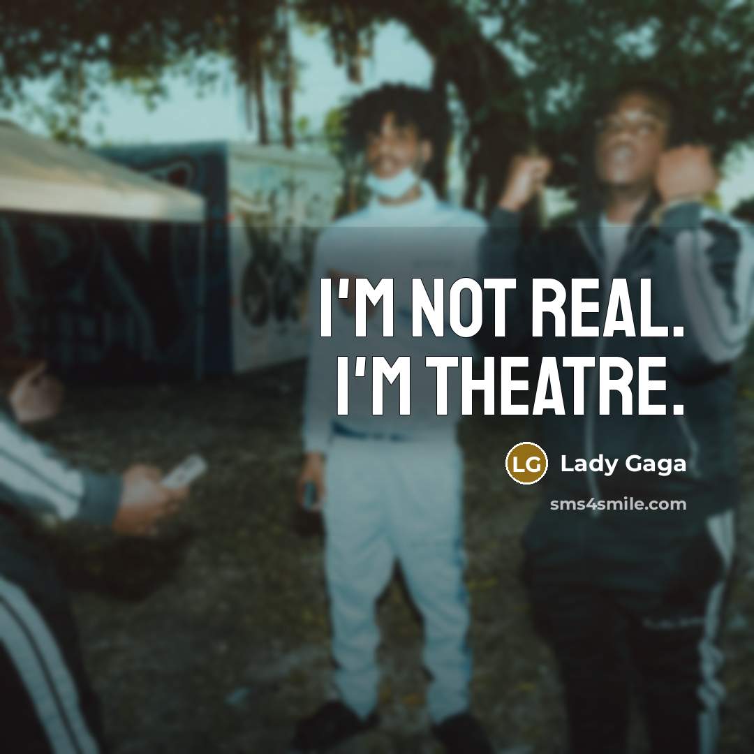 “I'm not real. I'm theatre.…” quote by Lady Gaga