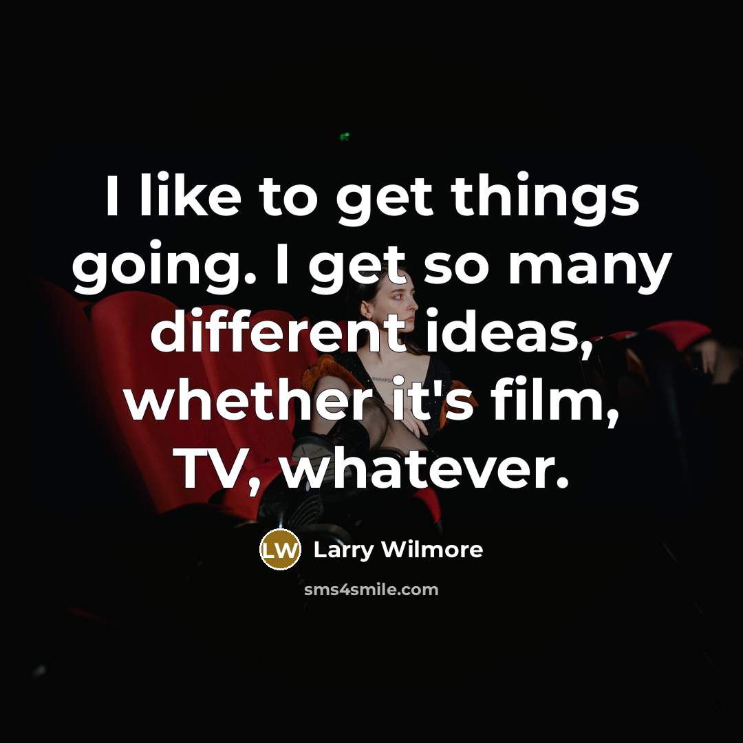“I like to get things going. I get so many…” quote by Larry Wilmore