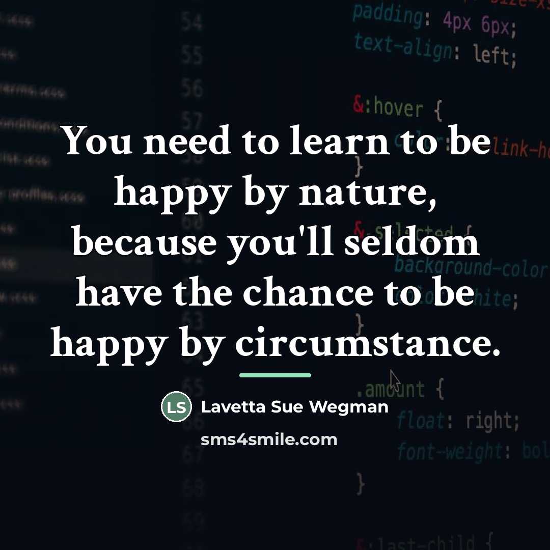 “You need to learn to be happy by nature, because…” quote by Lavetta Sue Wegman