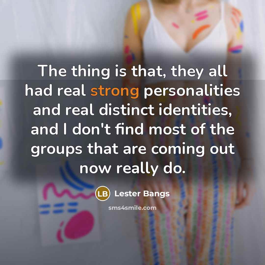 “The thing is that, they all had real strong personalities…” quote by Lester Bangs