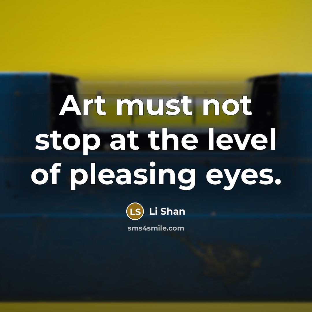 “Art must not stop at the level of pleasing eyes.…” quote by Li Shan