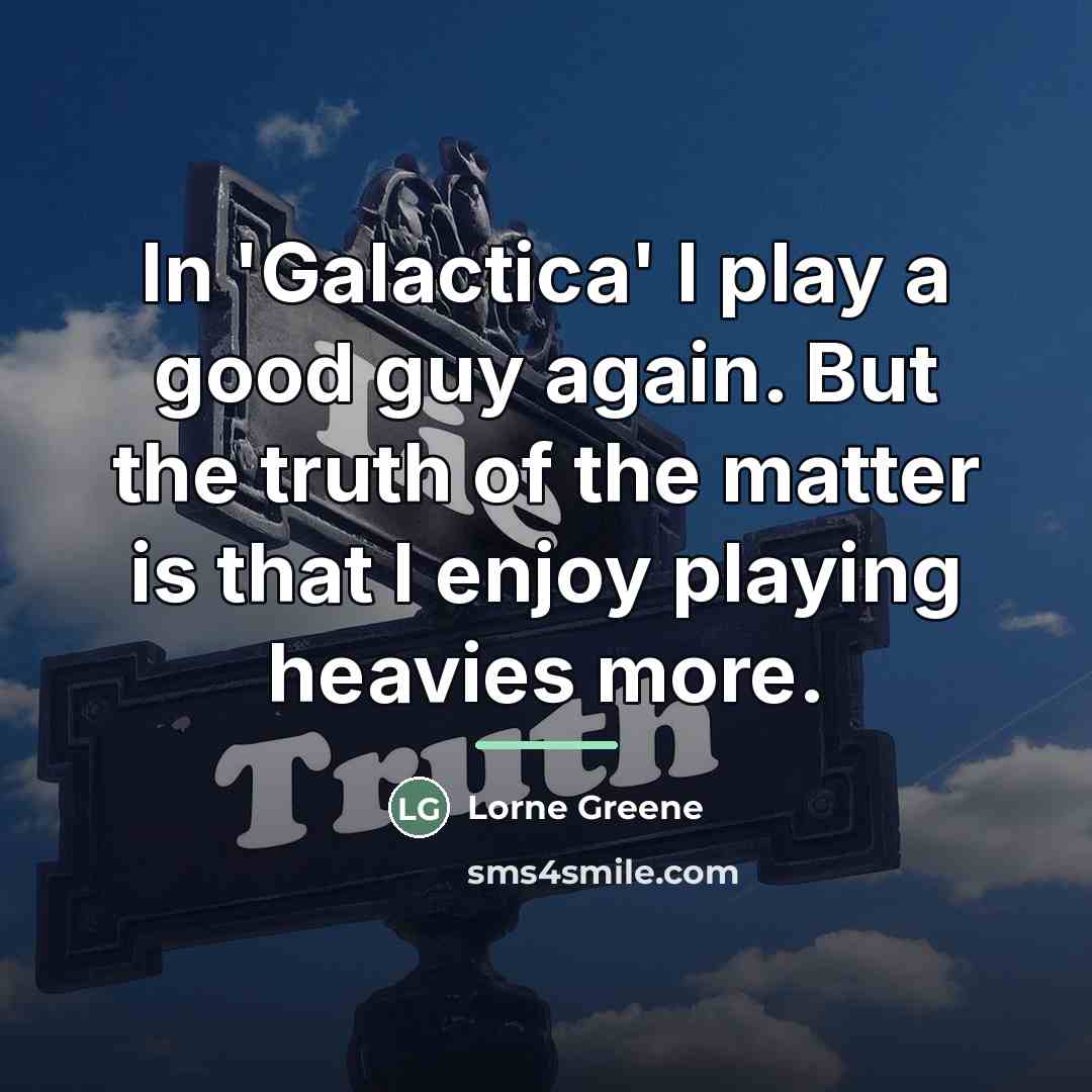 “In 'Galactica' I play a good guy again. But the…” quote by Lorne Greene