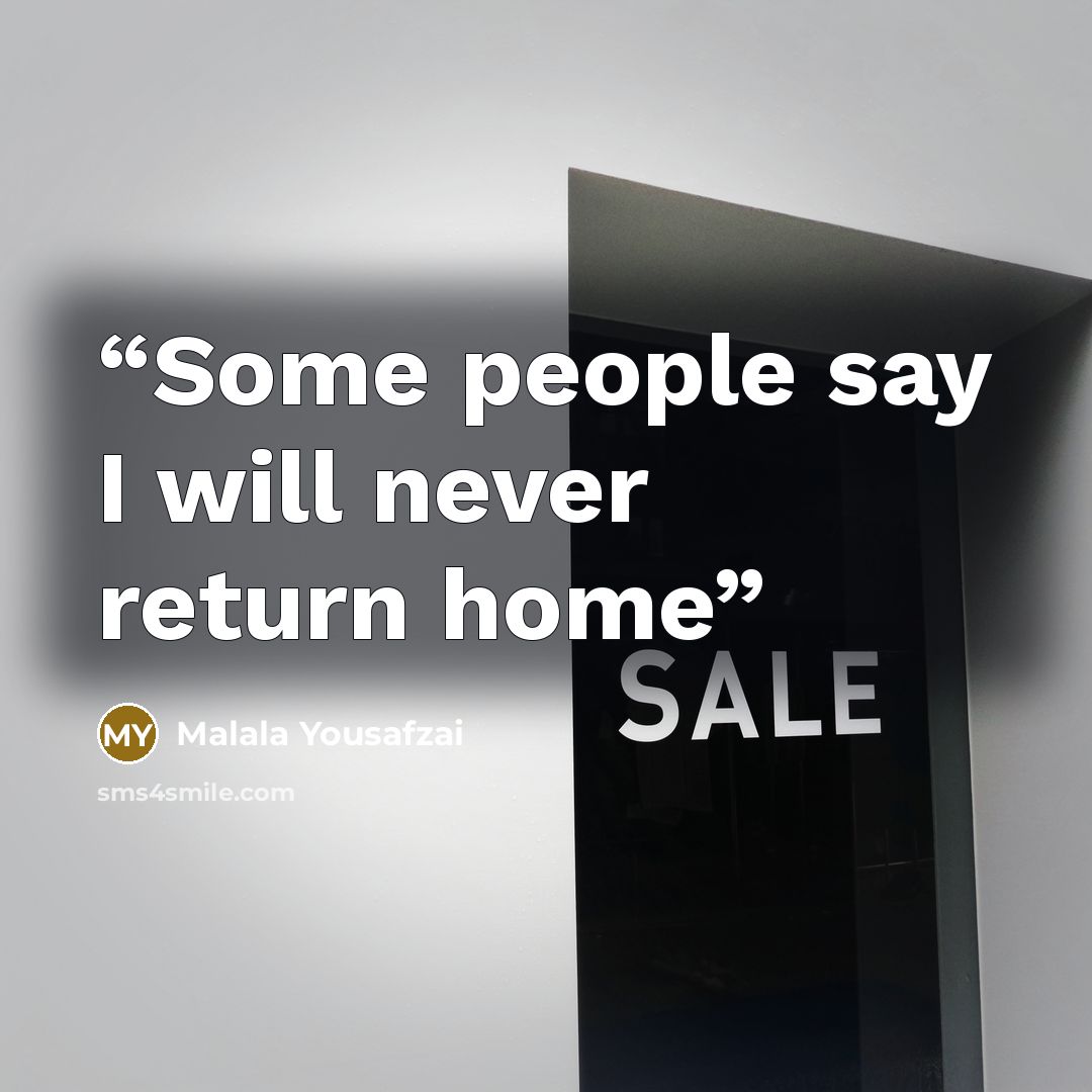 “Some people say I will never return home” quote by Malala Yousafzai