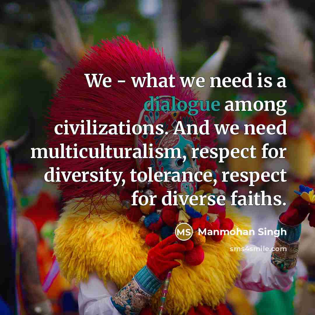 “We - what we need is a dialogue among civilizations.…” quote by Manmohan Singh
