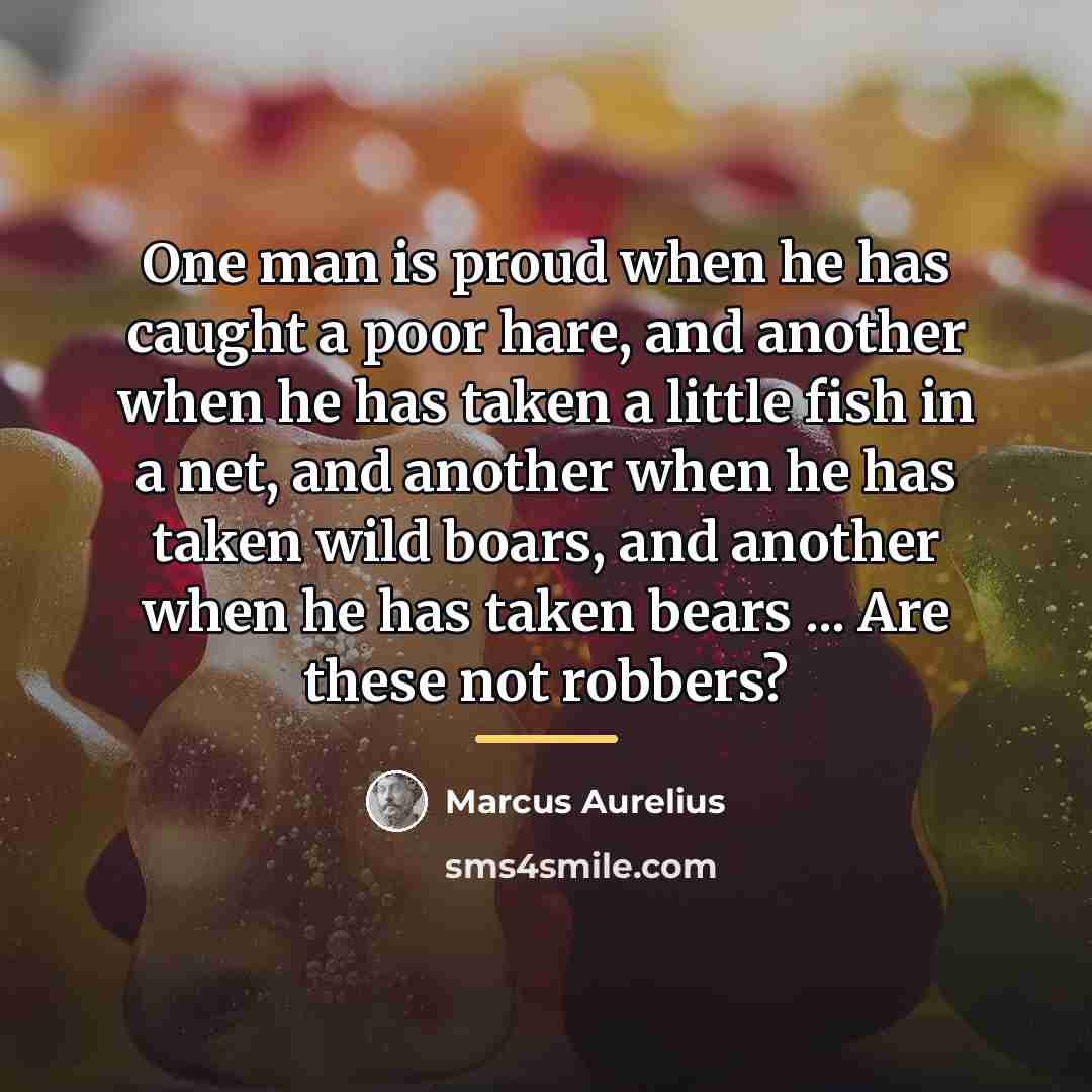 “One man is proud when he has caught a poor…” quote by Marcus Aurelius