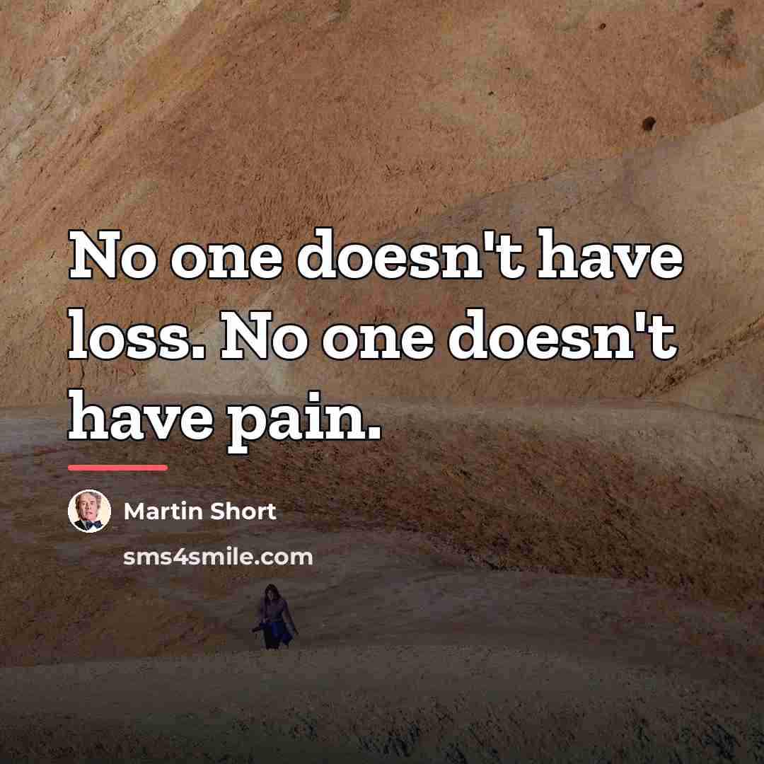 “No one doesn't have loss. No one doesn't have pain.…” quote by Martin Short