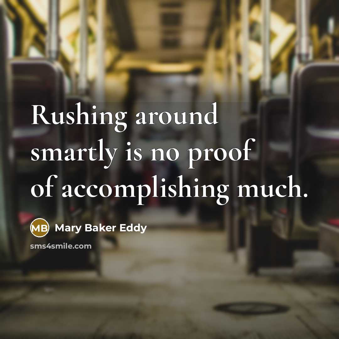 “Rushing around smartly is no proof of accomplishing much.” quote by Mary Baker Eddy