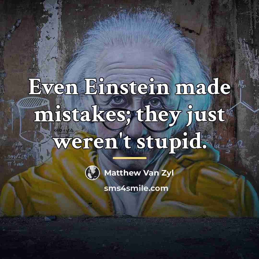 “Even Einstein made mistakes; they just weren't stupid.…” quote by Matthew Van Zyl
