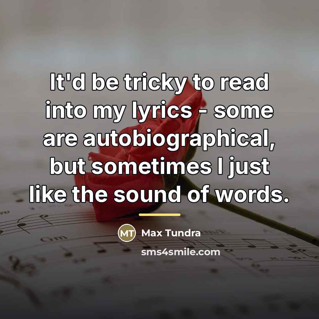 “It'd be tricky to read into my lyrics - some…” quote by Max Tundra