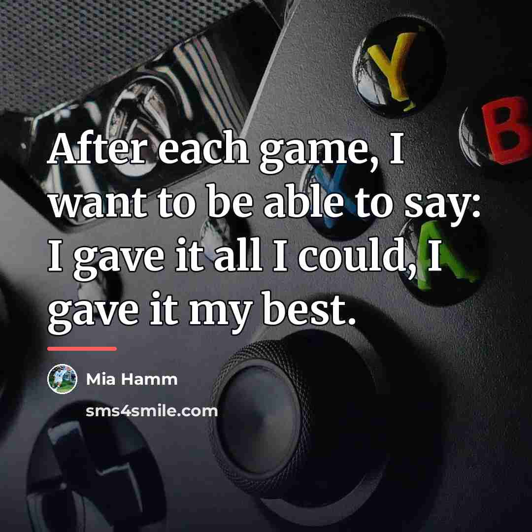 “After each game, I want to be able to say:…” quote by Mia Hamm