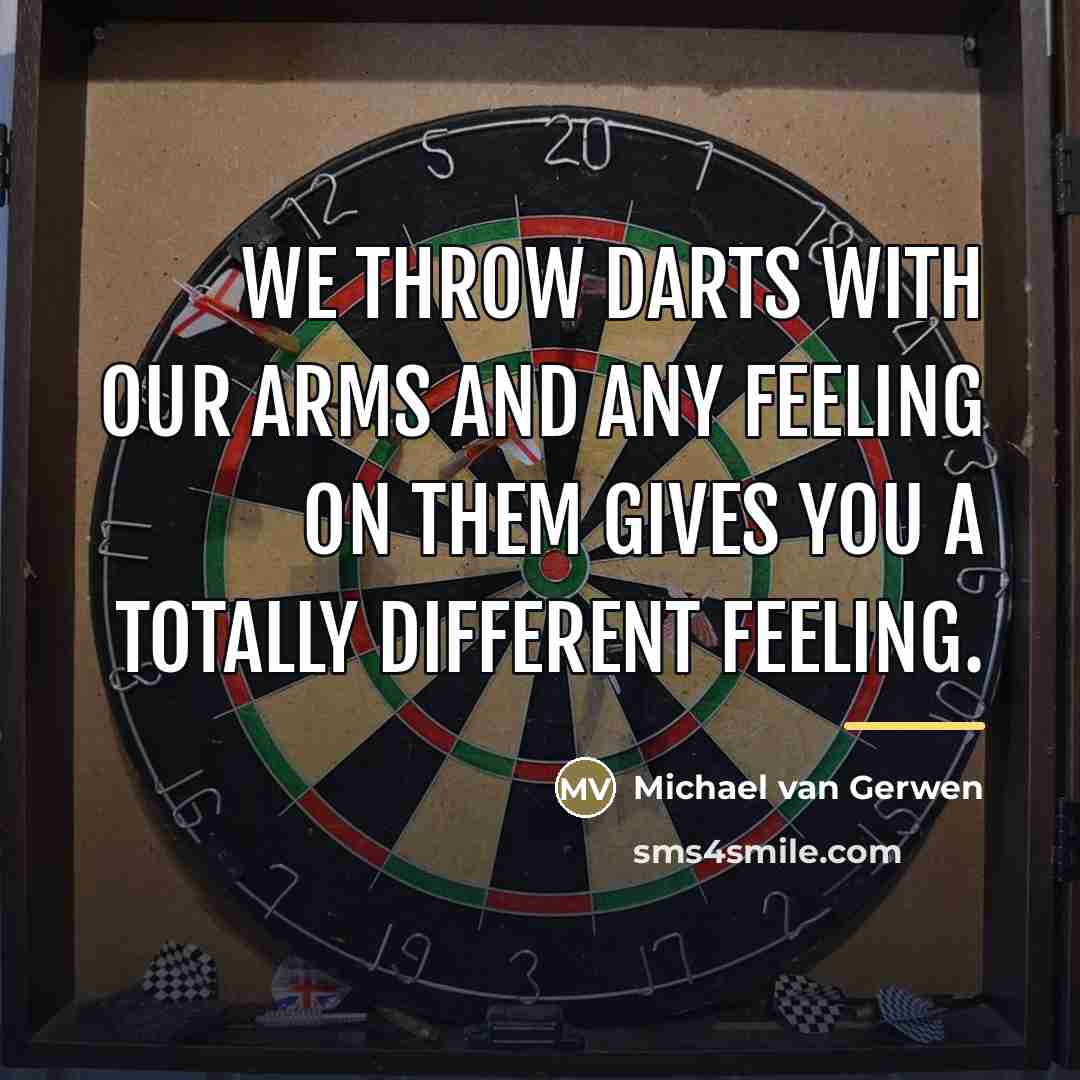 “We throw darts with our arms and any feeling on…” quote by Michael van Gerwen
