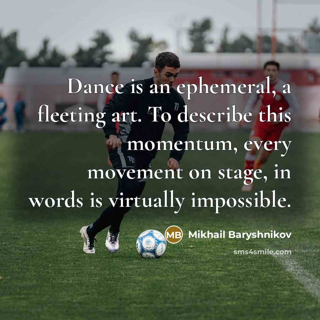 “Dance is an ephemeral, a fleeting art. To describe this…” quote by Mikhail Baryshnikov