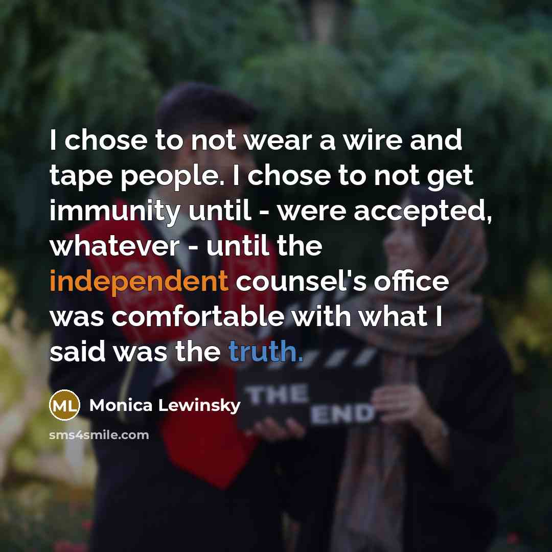 “I chose to not wear a wire and tape people.…” quote by Monica Lewinsky
