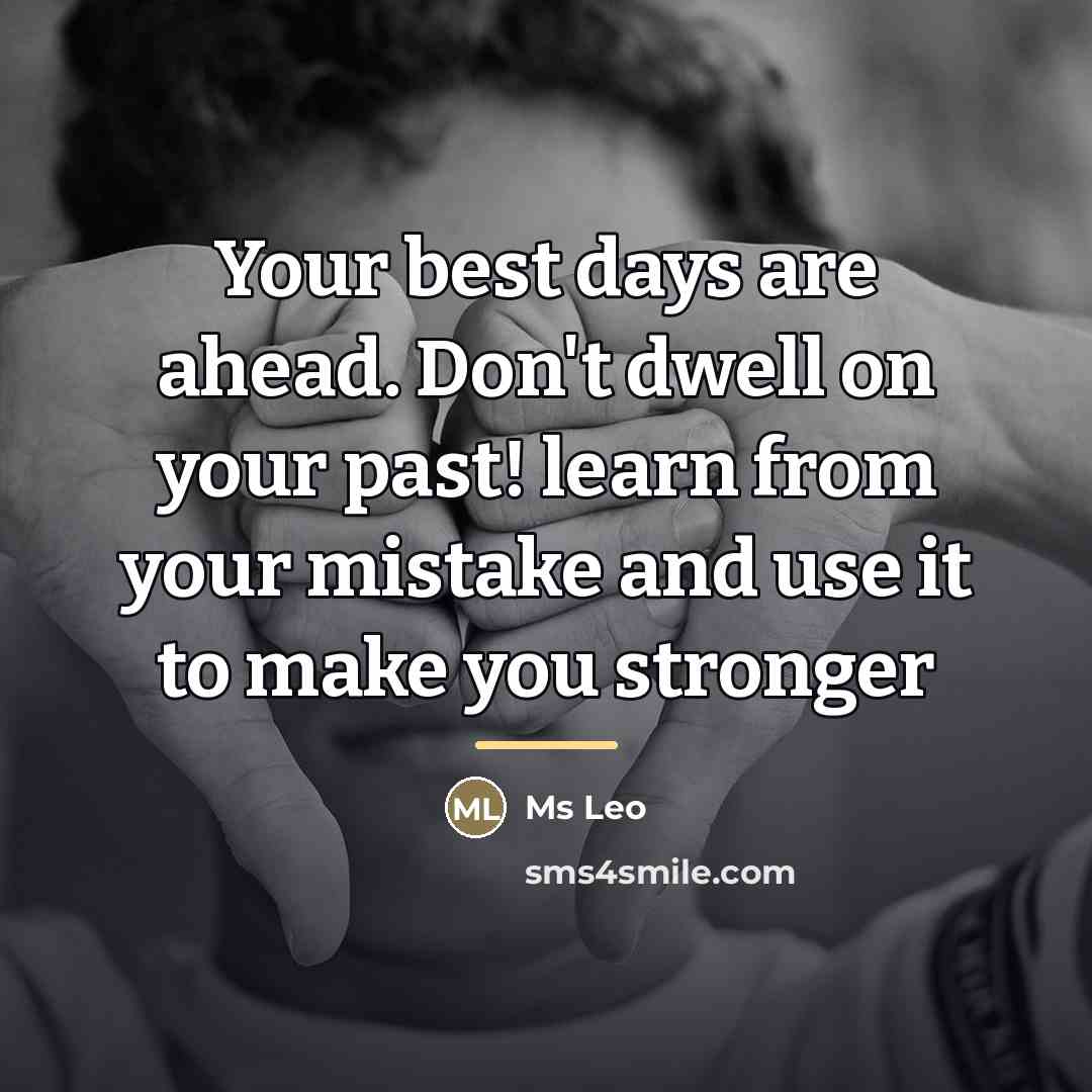 “Your best days are ahead. Don't dwell on your past!…” quote by Ms Leo