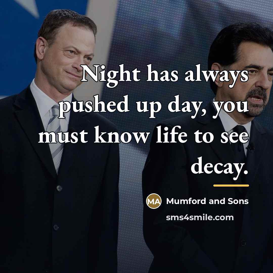 “Night has always pushed up day, you must know life…” quote by Mumford And Sons