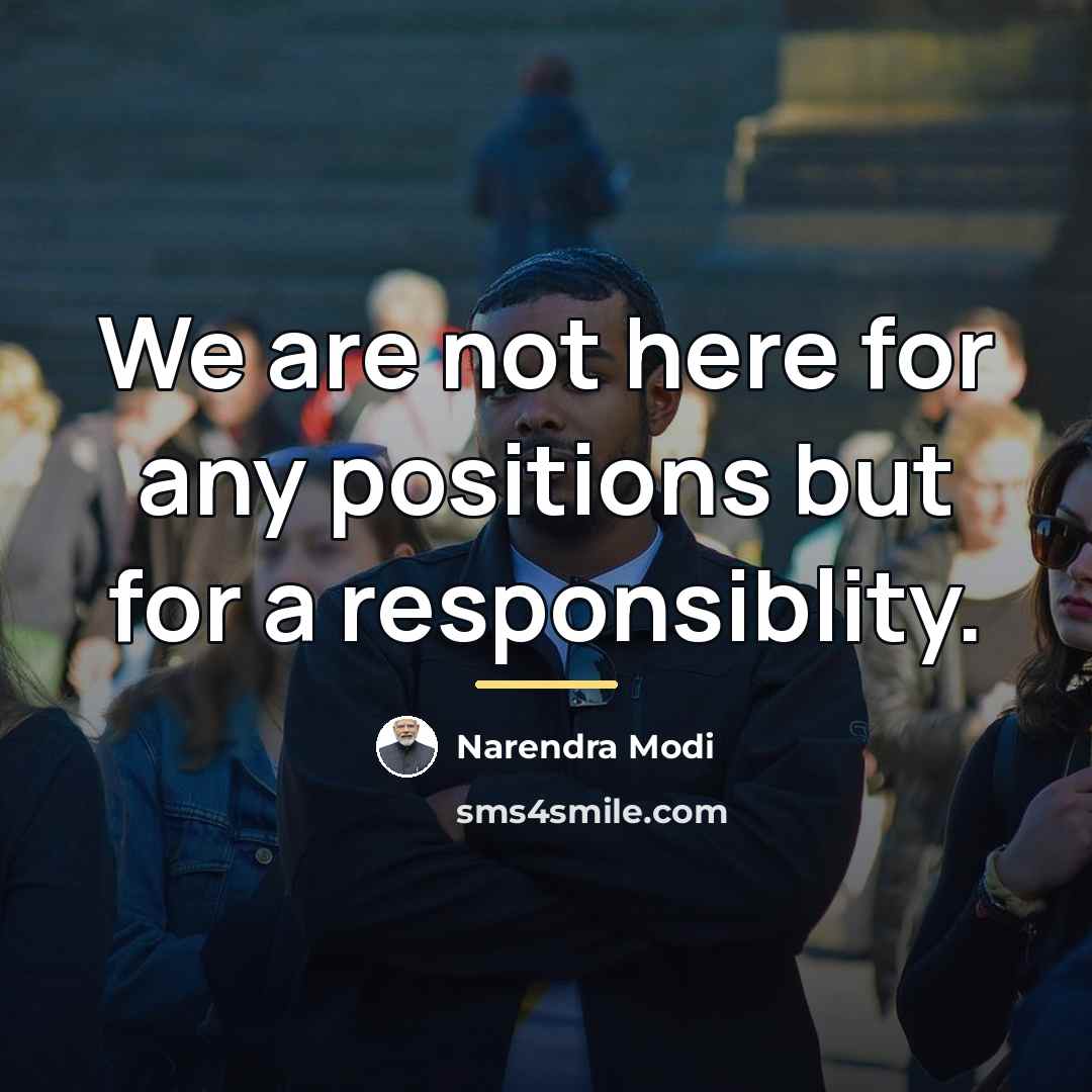 “We are not here for any positions but for a…” quote by Narendra Modi