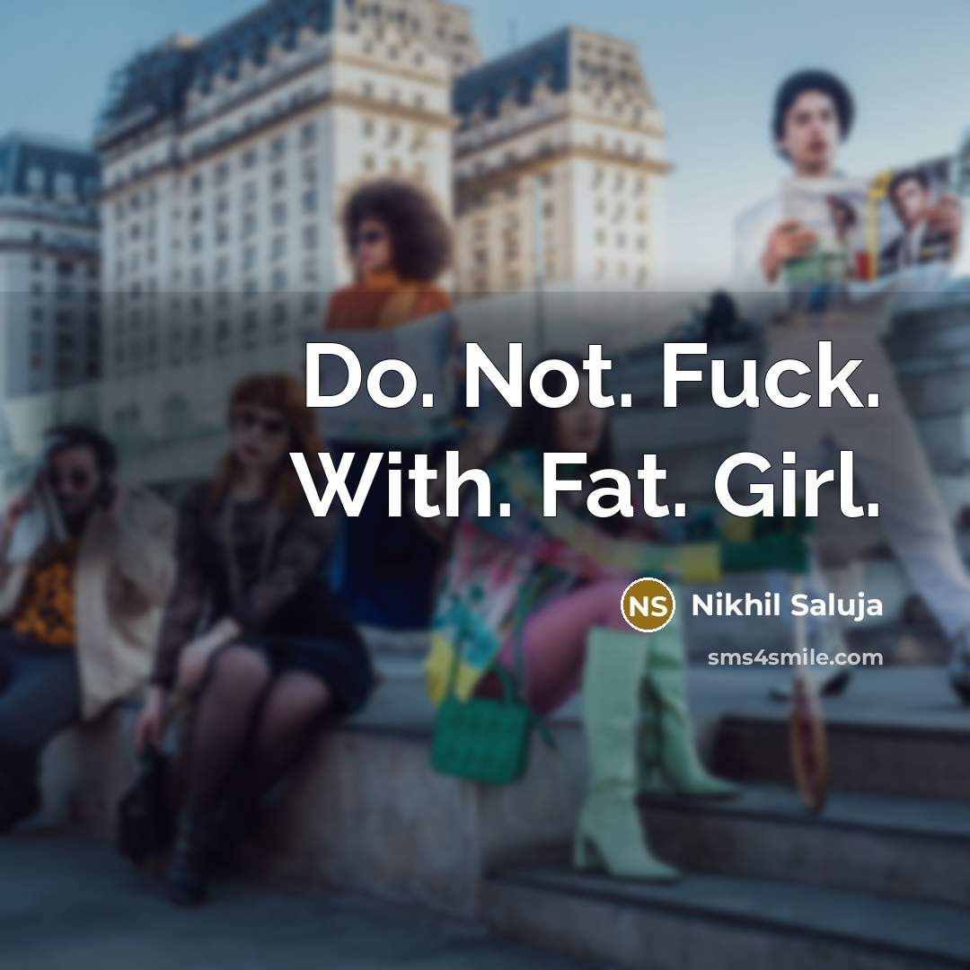 “Do. Not. Fuck. With. Fat. Girl.…” quote by Nikhil Saluja