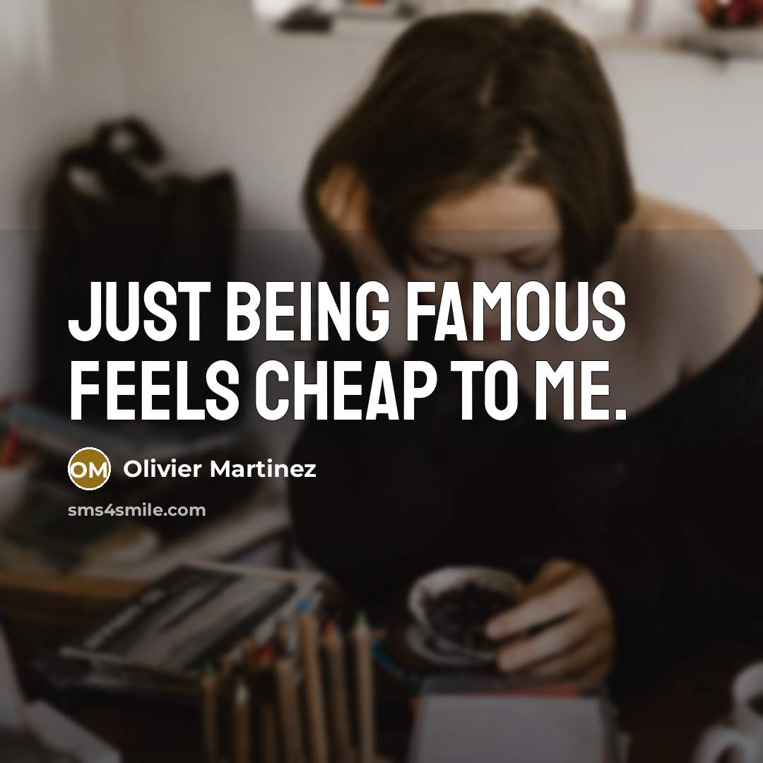 “Just being famous feels cheap to me.…” quote by Olivier Martinez