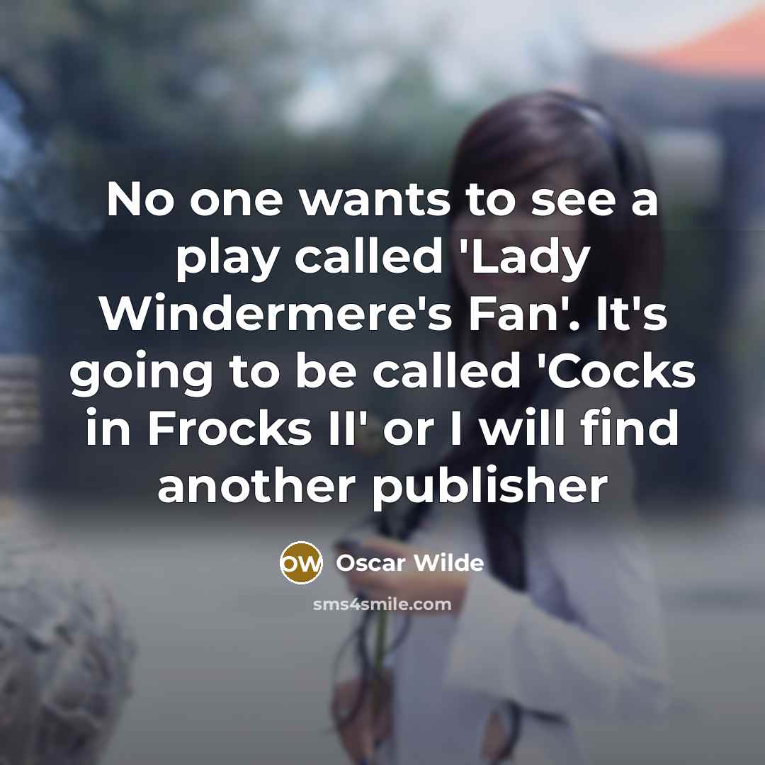“No one wants to see a play called 'Lady Windermere's…” quote by Oscar Wilde