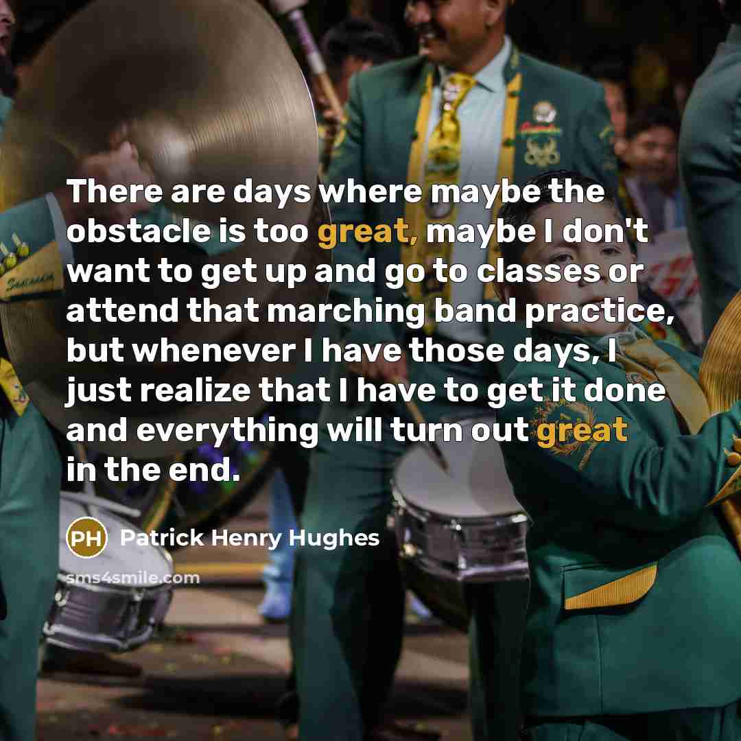 “There are days where maybe the obstacle is too great,…” quote by Patrick Henry Hughes
