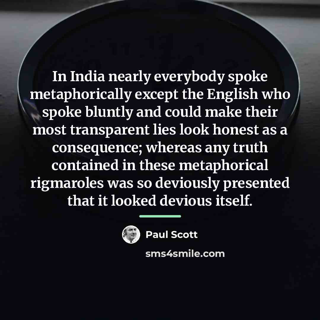 “In India nearly everybody spoke metaphorically except the English who…” quote by Paul Scott