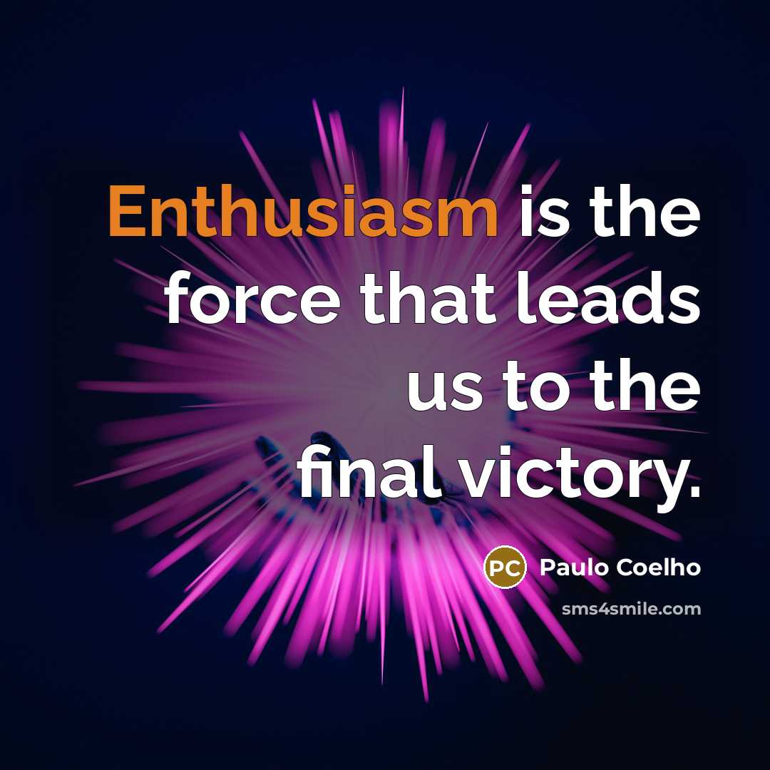 “Enthusiasm is the force that leads us to the final…” quote by Paulo Coelho