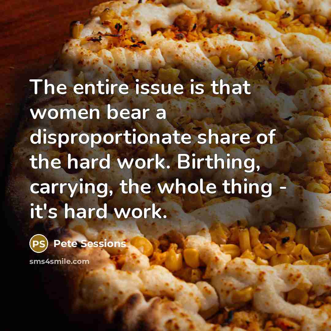 “The entire issue is that women bear a disproportionate share…” quote by Pete Sessions