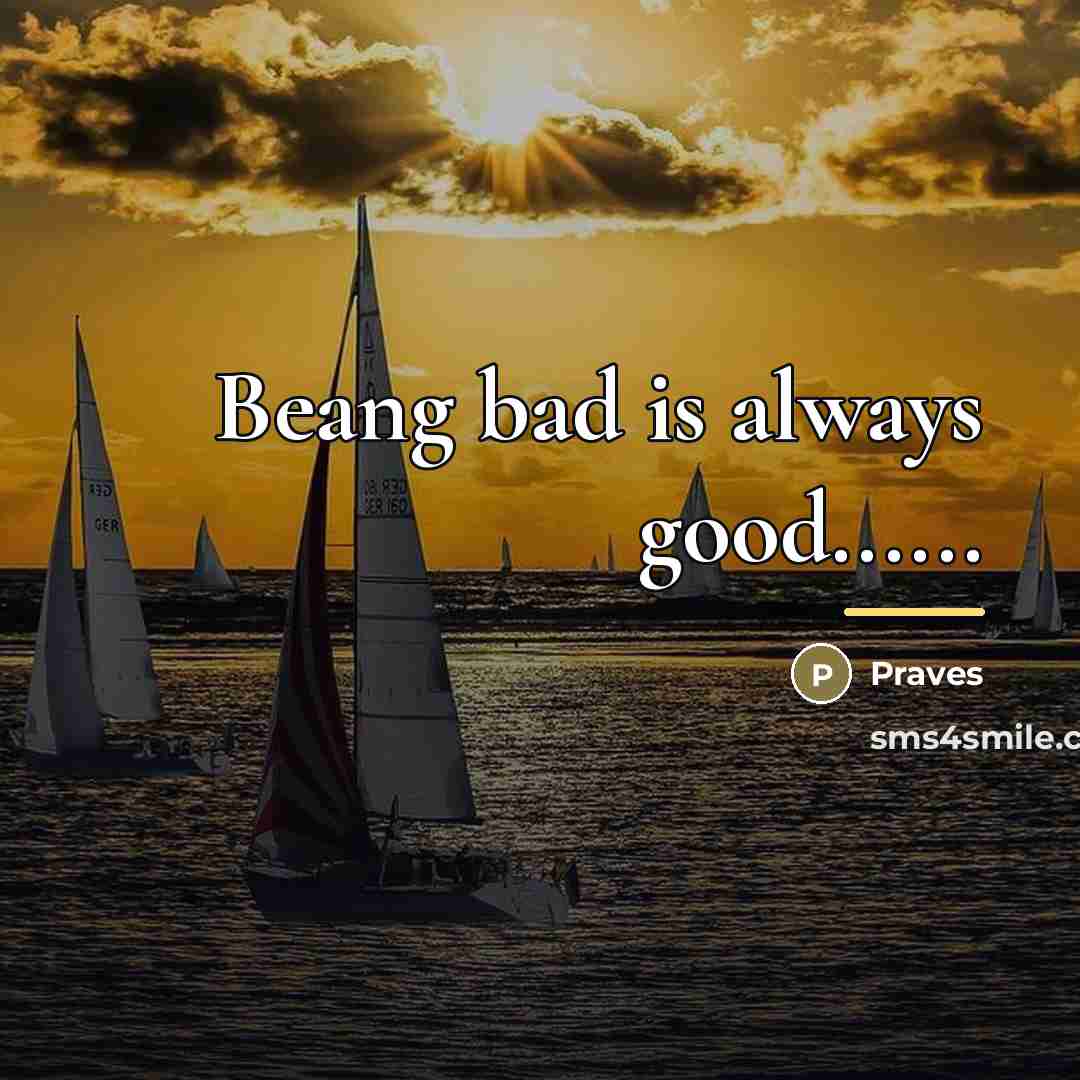 “Beang bad is always good......…” quote by Praves