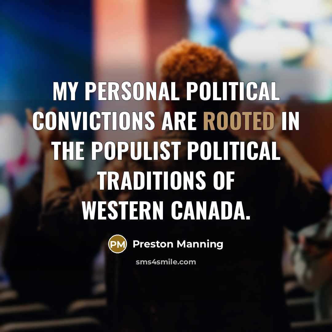 “My personal political convictions are rooted in the populist political…” quote by Preston Manning