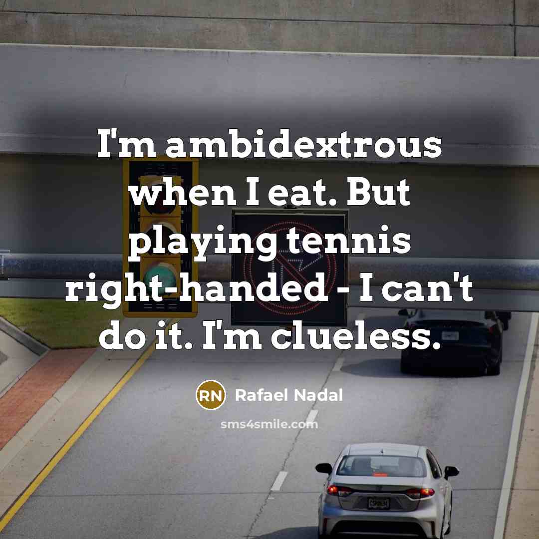 “I'm ambidextrous when I eat. But playing tennis right-handed -…” quote by Rafael Nadal