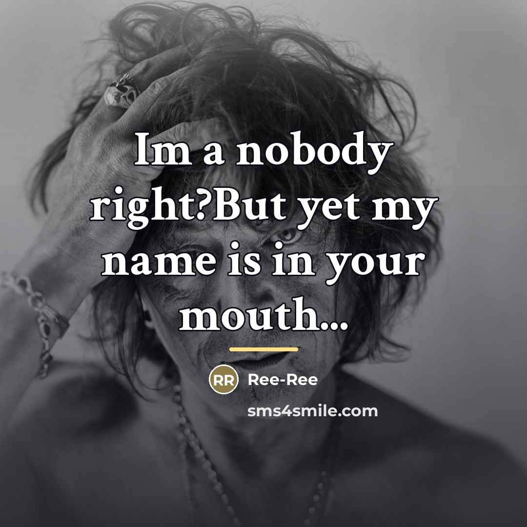 “Im a nobody right?But yet my name is in your…” quote by Ree-Ree