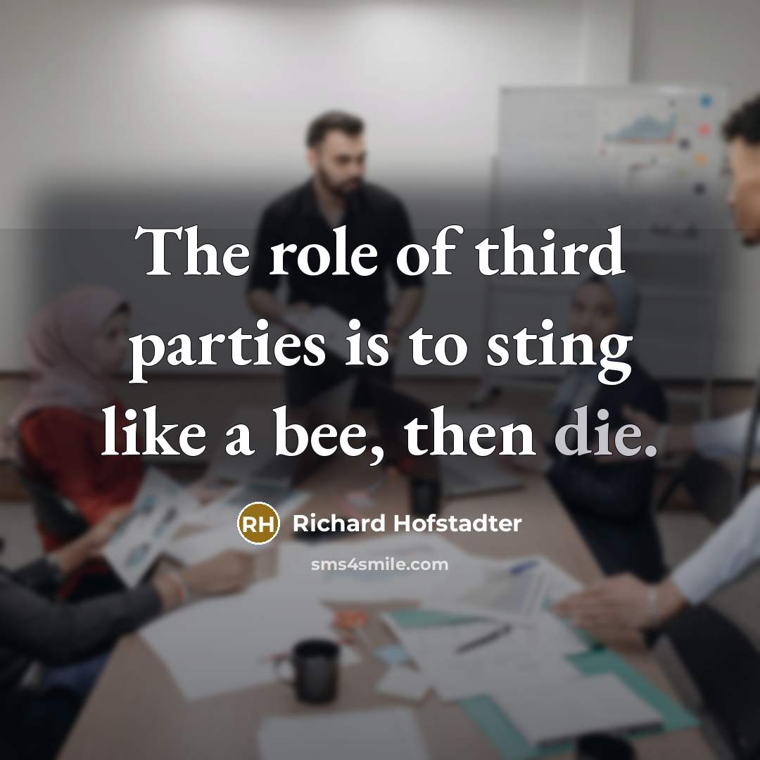 “The role of third parties is to sting like a…” quote by Richard Hofstadter
