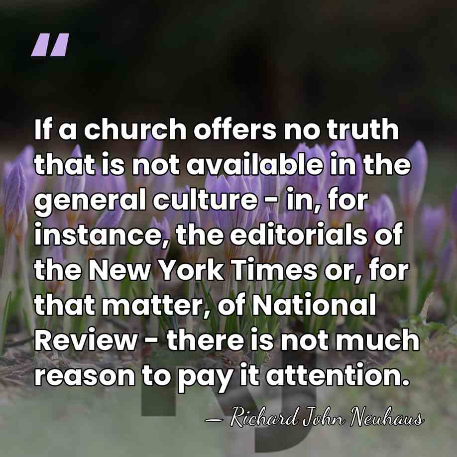 If a church offers no truth that is not available in the&hellip; - Richard John Neuhaus